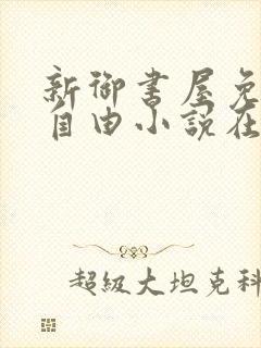 新御书屋免费的自由小说在线阅读