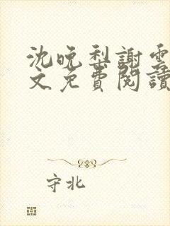 沈晚梨谢云迟全文免费阅读