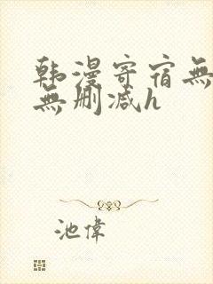 韩漫寄宿无羞遮无删减h