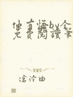他有悔by全文免费阅读笔趣阁