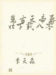 万古天帝聂天txt下载八零电子书