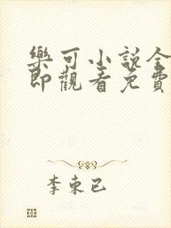 乐可小说全文立即观看免费无弹窗阅读笔趣阁