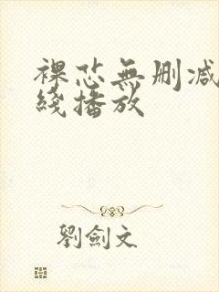 裸芯无删减版在线播放封面