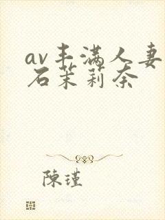 av丰满人妻白石茉莉奈