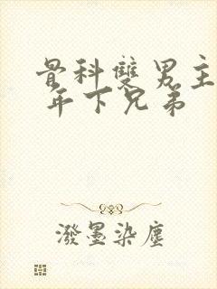 骨科双男主亲哥 年下兄弟