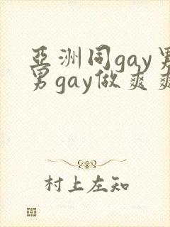 亚洲同gay男男gay做爽爽的视频