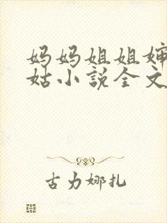 妈妈姐姐婶阿姨姑小说全文