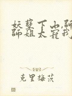 妖孽下山,师娘师姐太宠我免费阅读
