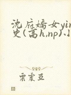 沈府娇女yin史(高h,np)小说