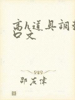高h道具调教重口文