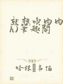 就想吃肉肉(高h)笔趣阁