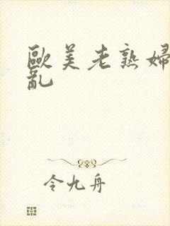 欧美老熟妇大交乱
