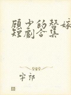 顾少的替嫁甜妻短剧合集
