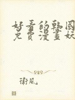 好看的韩国漫画免费漫画妖精漫画网
