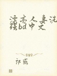 漂亮人妻洗澡被强bd中文封面