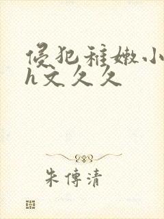 侵犯稚嫩小箩莉h文久久