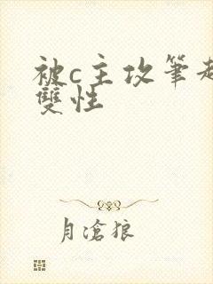 被c主攻笔趣阁双性
