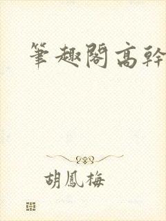笔趣阁高干黄文