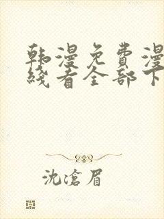 韩漫免费漫画在线看全部下拉式