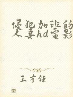 侵犯加班的美丽人妻hd电影