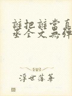谁把谁当真水千丞全文无弹窗笔趣阁