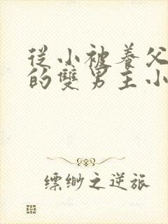 从小被养父囚禁的双男主小说