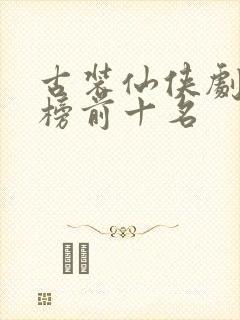 古装仙侠剧排行榜前十名