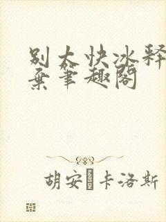 别太快冰释前嫌弃笔趣阁