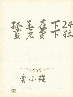 孤王在下24漫画免费下拉式六