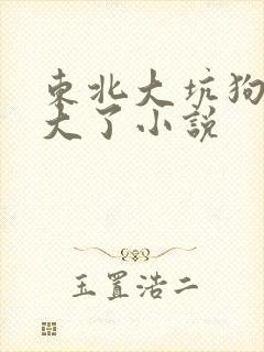 东北大坑狗儿长大了小说