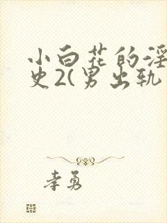 小白花的淫欲情史2(男出轨 高h)_