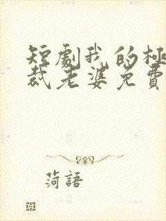 短剧我的极品总裁老婆免费下载