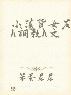 小荡货女友小怡h调教h文封面