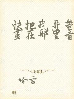 快把我哥带走漫画在哪里看