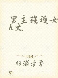 男主强迫女主口h文
