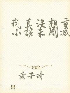 我真没想重生啊小说未删减版封面