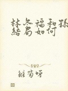 林冬福和孙晓燕结局如何