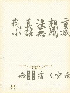 我真没想重生啊小说无删减正版在线阅读