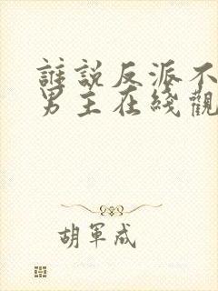 谁说反派不能当男主在线观看
