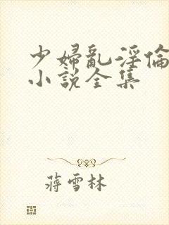 少妇乱淫伦长篇小说全集封面