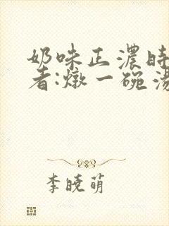 奶味正浓时 作者:炖一碗汤封面