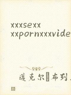 xxxsexxxxpornxxxvideos