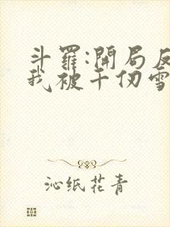 斗罗:开局反派我被千仞雪倒追