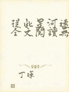 从此星河远免费全文阅读无弹窗