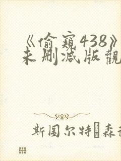 《偷窥438》未删减版观看