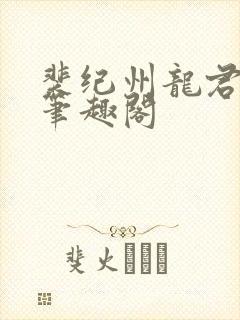 裴纪州龙君小说笔趣阁