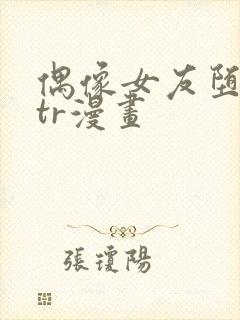 偶像女友堕落ntr漫画