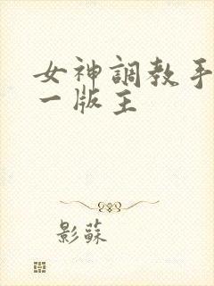 女神调教手册第一版主