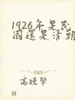 1926年是民国还是清朝