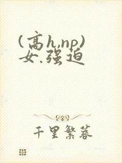 (高h,np)女.强迫